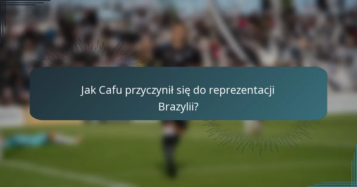 Jak Cafu przyczynił się do reprezentacji Brazylii?