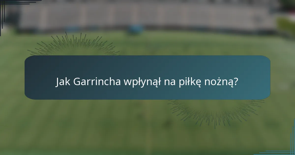 Jak Garrincha wpłynął na piłkę nożną?