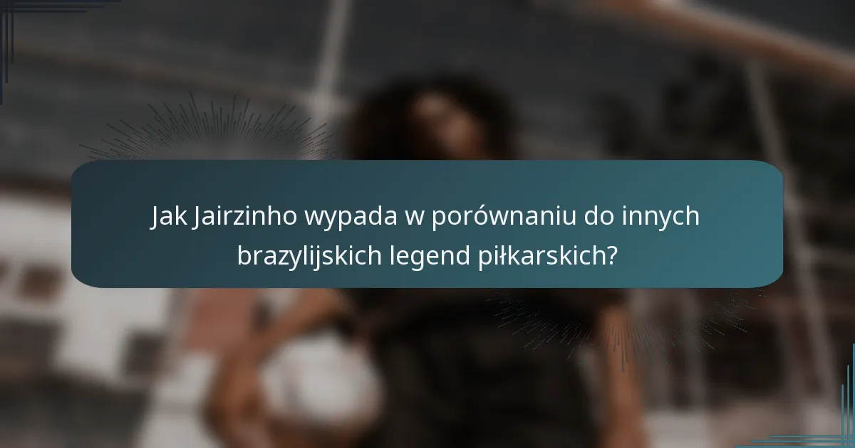 Jak Jairzinho wypada w porównaniu do innych brazylijskich legend piłkarskich?