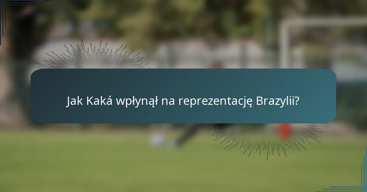 Jak Kaká wpłynął na reprezentację Brazylii?