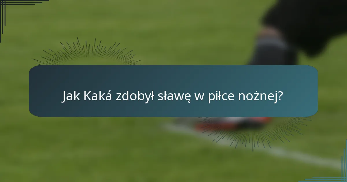 Jak Kaká zdobył sławę w piłce nożnej?