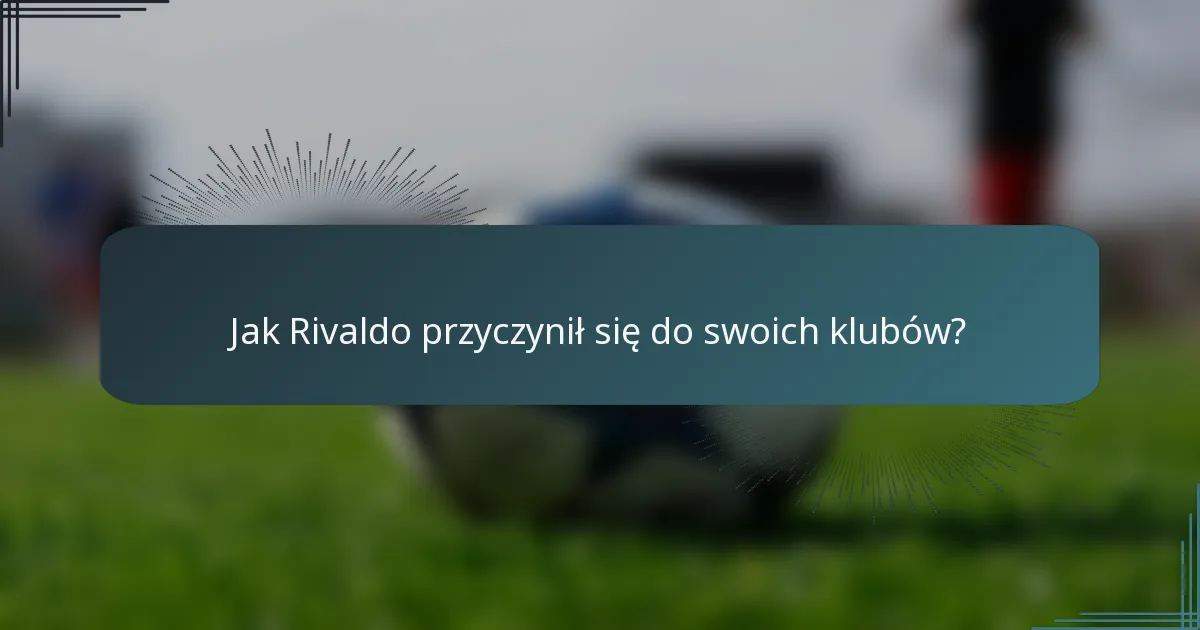 Jak Rivaldo przyczynił się do swoich klubów?