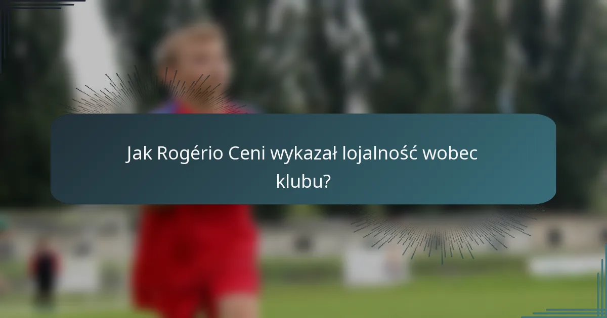 Jak Rogério Ceni wykazał lojalność wobec klubu?