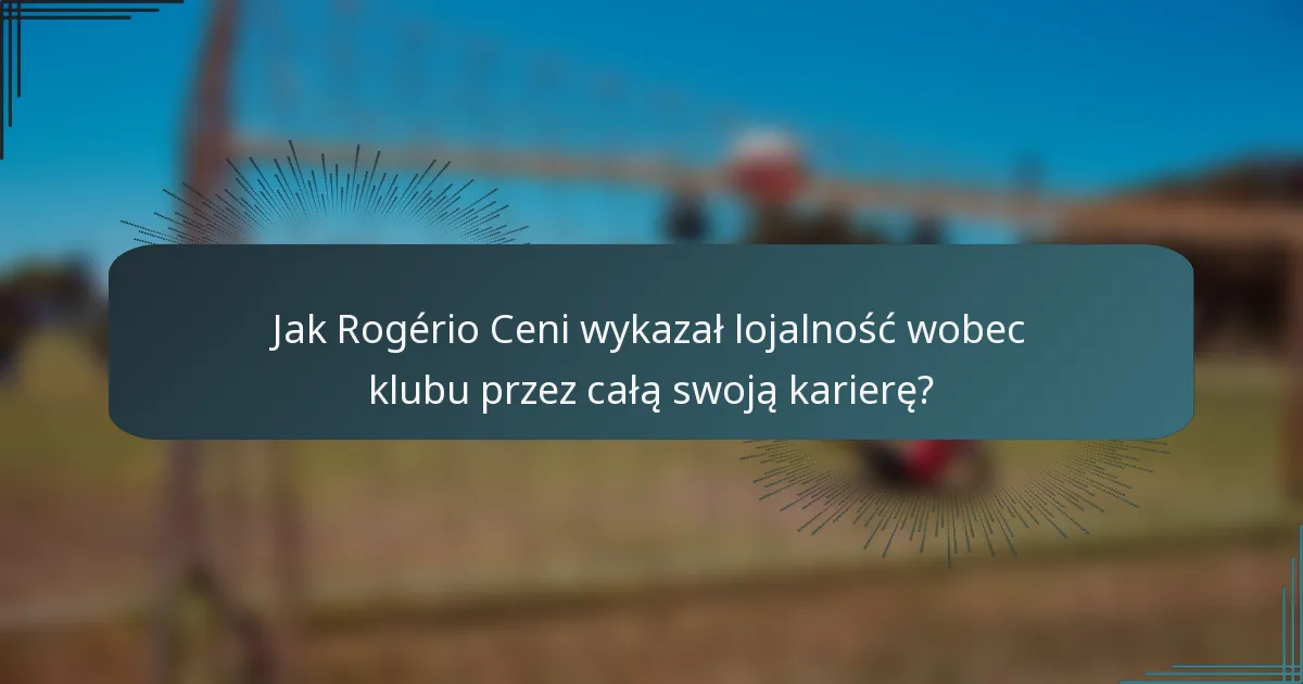 Jak Rogério Ceni wykazał lojalność wobec klubu przez całą swoją karierę?