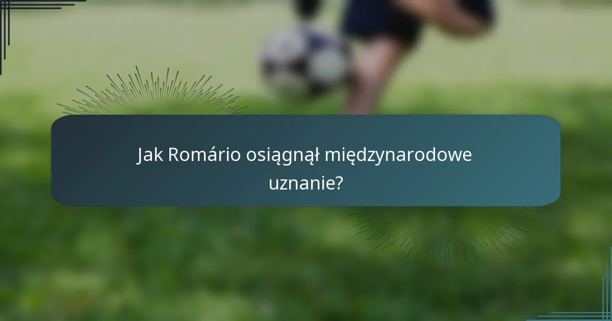 Jak Romário osiągnął międzynarodowe uznanie?