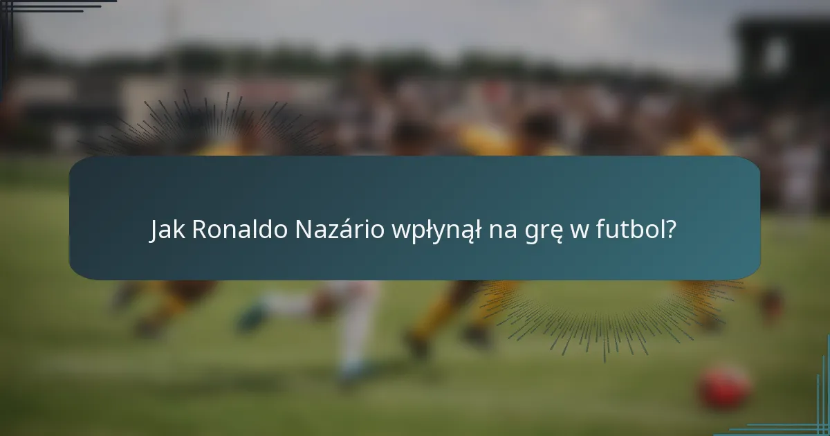 Jak Ronaldo Nazário wpłynął na grę w futbol?
