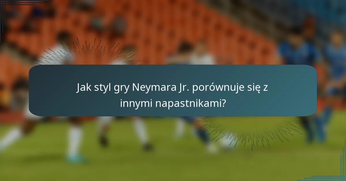 Jak styl gry Neymara Jr. porównuje się z innymi napastnikami?