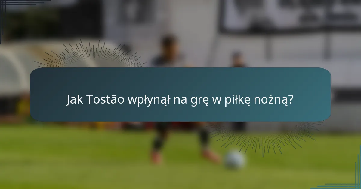 Jak Tostão wpłynął na grę w piłkę nożną?