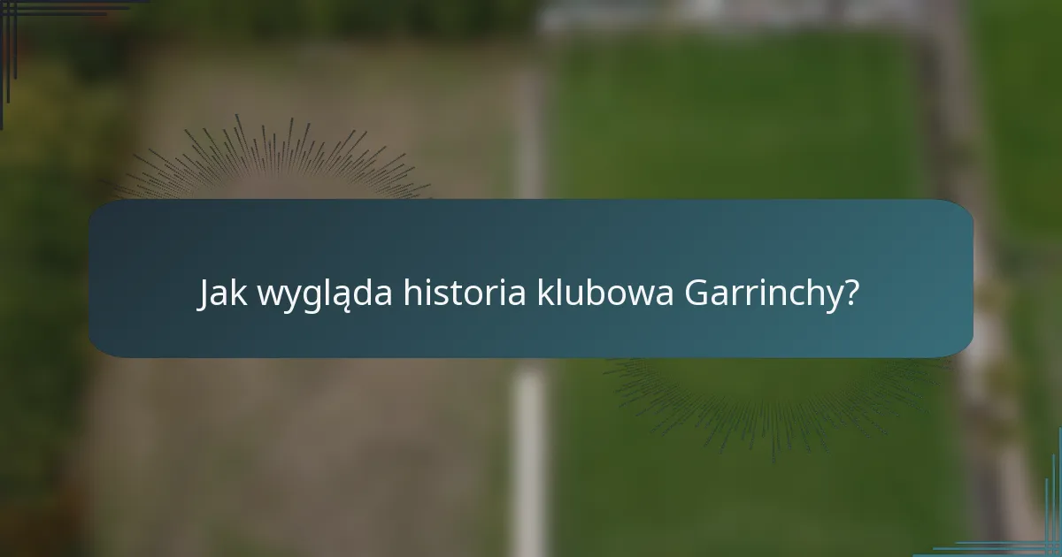Jak wygląda historia klubowa Garrinchy?