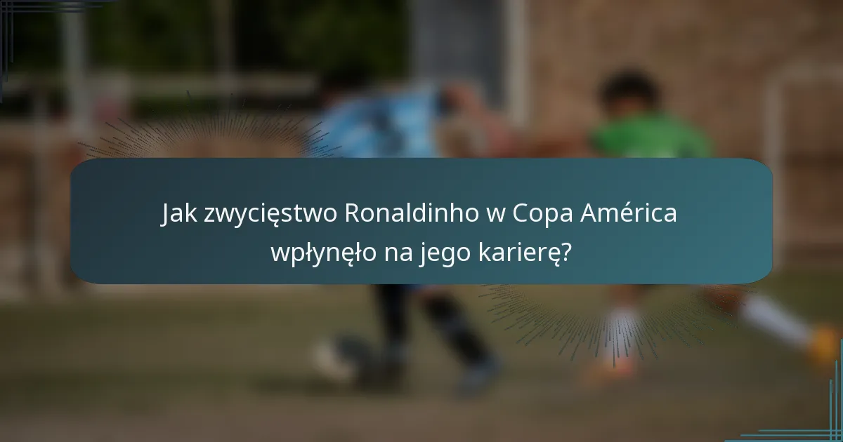 Jak zwycięstwo Ronaldinho w Copa América wpłynęło na jego karierę?
