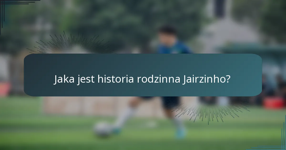 Jaka jest historia rodzinna Jairzinho?