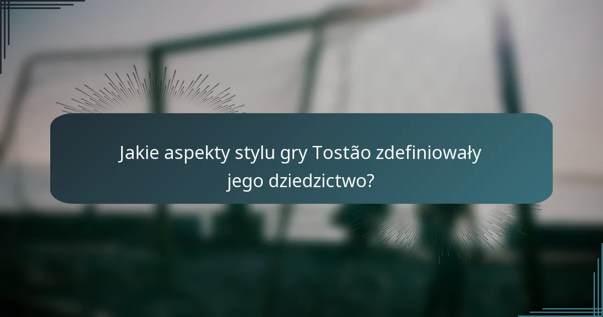 Jakie aspekty stylu gry Tostão zdefiniowały jego dziedzictwo?