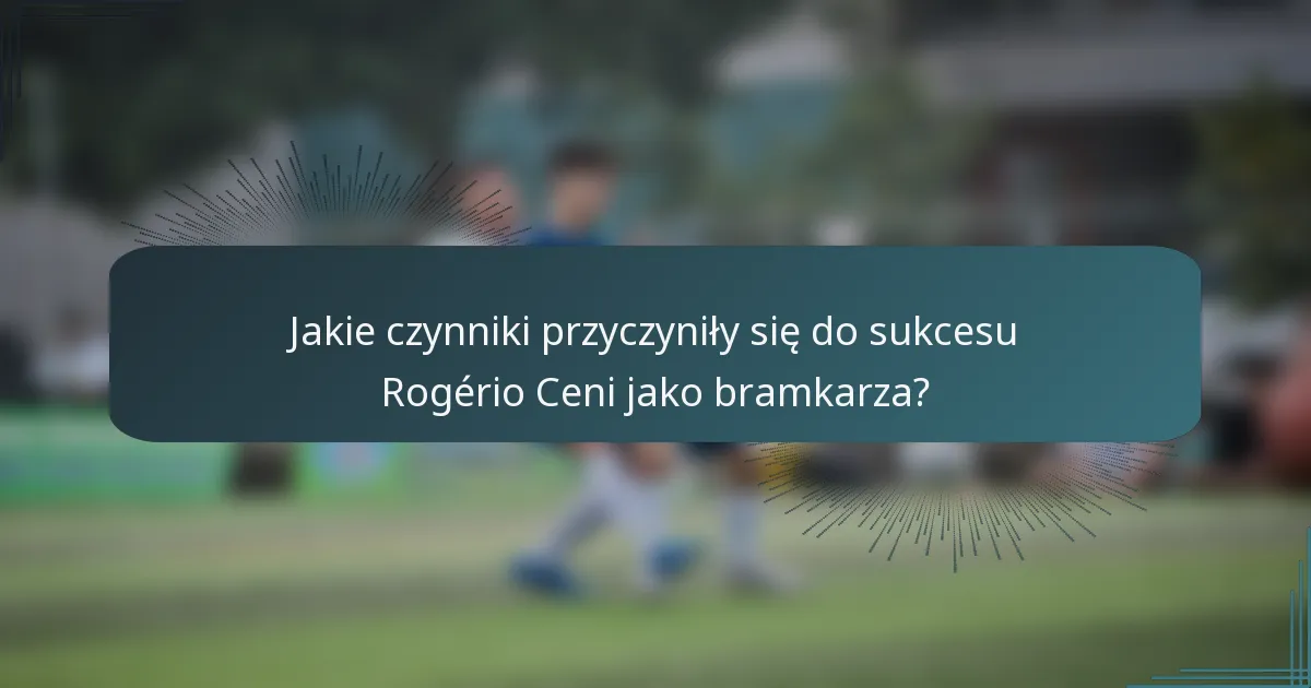 Jakie czynniki przyczyniły się do sukcesu Rogério Ceni jako bramkarza?