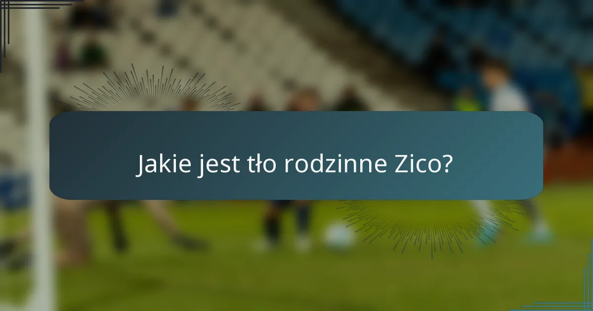 Jakie jest tło rodzinne Zico?
