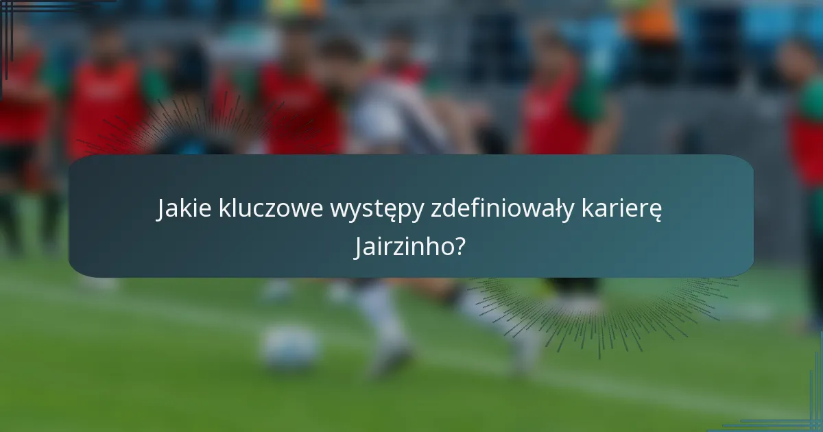 Jakie kluczowe występy zdefiniowały karierę Jairzinho?
