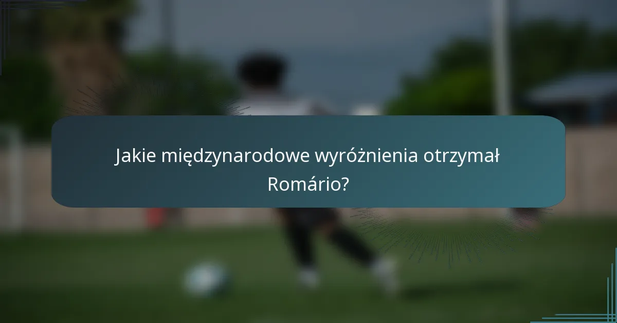 Jakie międzynarodowe wyróżnienia otrzymał Romário?