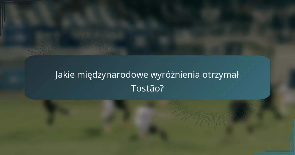 Jakie międzynarodowe wyróżnienia otrzymał Tostão?