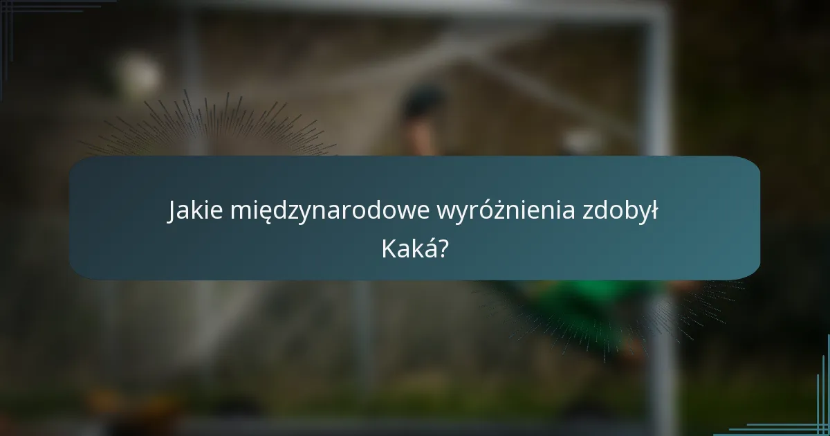 Jakie międzynarodowe wyróżnienia zdobył Kaká?