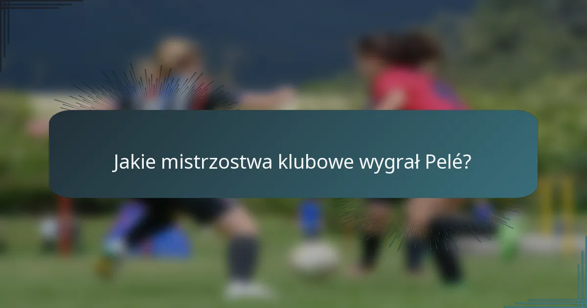 Jakie mistrzostwa klubowe wygrał Pelé?