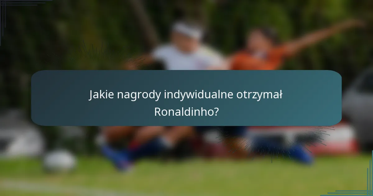 Jakie nagrody indywidualne otrzymał Ronaldinho?