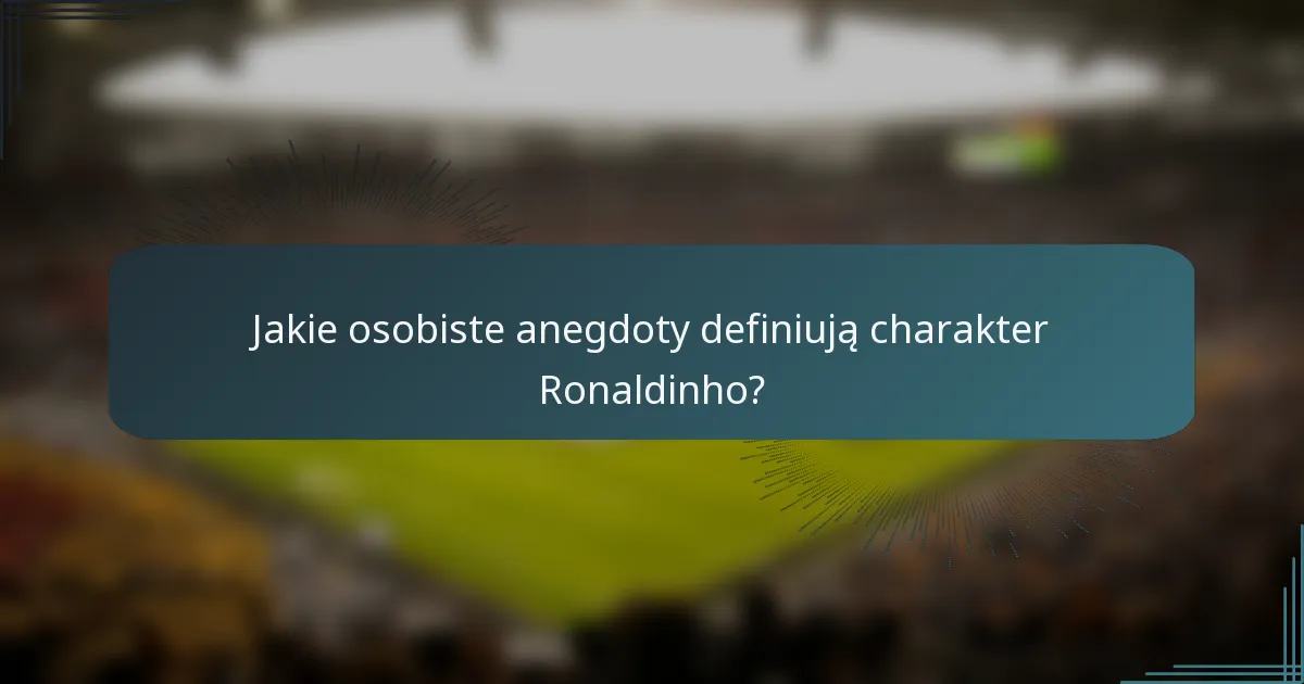 Jakie osobiste anegdoty definiują charakter Ronaldinho?