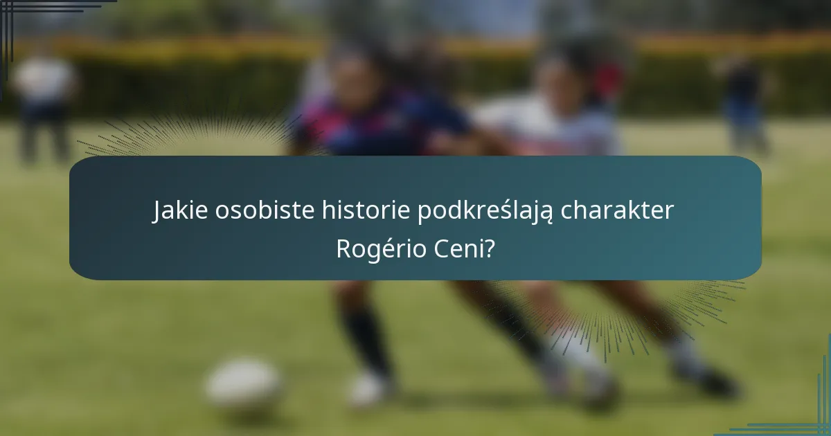 Jakie osobiste historie podkreślają charakter Rogério Ceni?