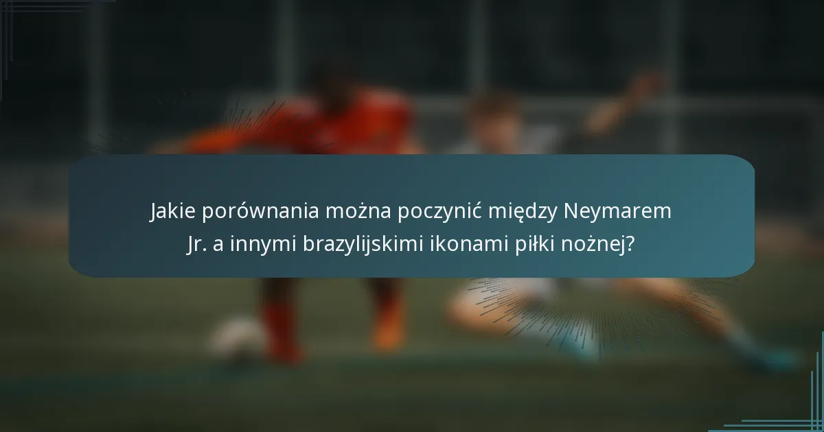 Jakie porównania można poczynić między Neymarem Jr. a innymi brazylijskimi ikonami piłki nożnej?