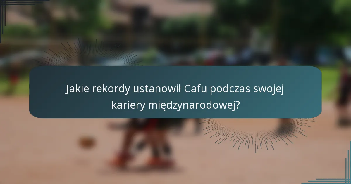 Jakie rekordy ustanowił Cafu podczas swojej kariery międzynarodowej?