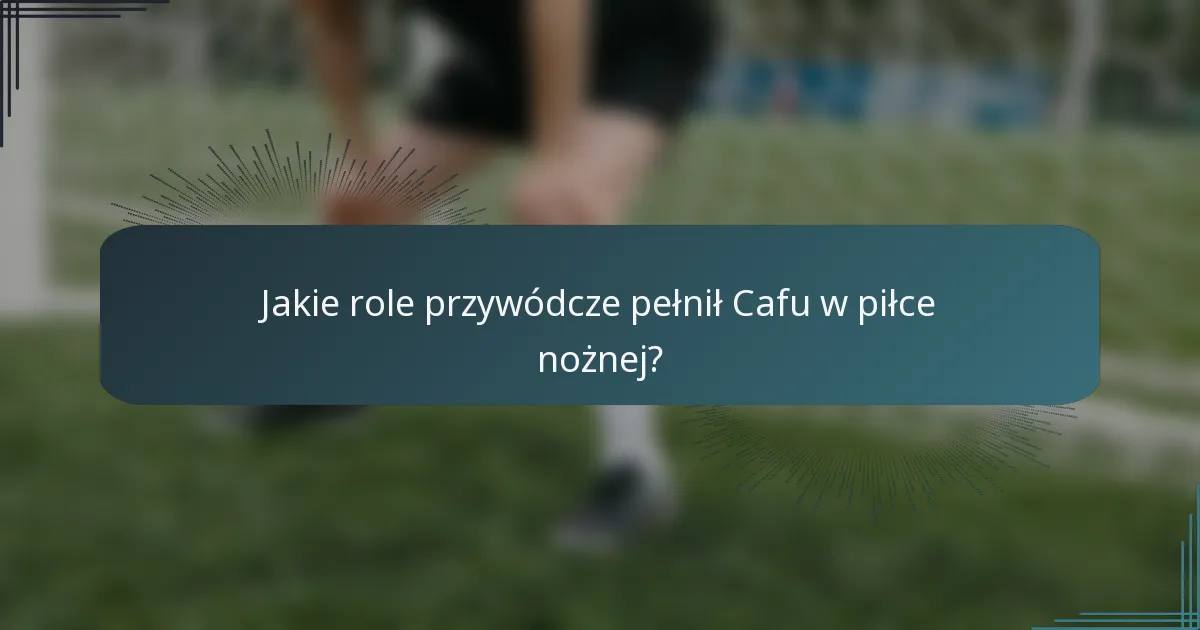 Jakie role przywódcze pełnił Cafu w piłce nożnej?