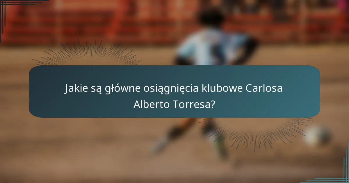 Jakie są główne osiągnięcia klubowe Carlosa Alberto Torresa?