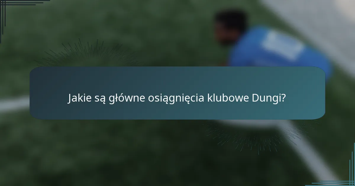 Jakie są główne osiągnięcia klubowe Dungi?