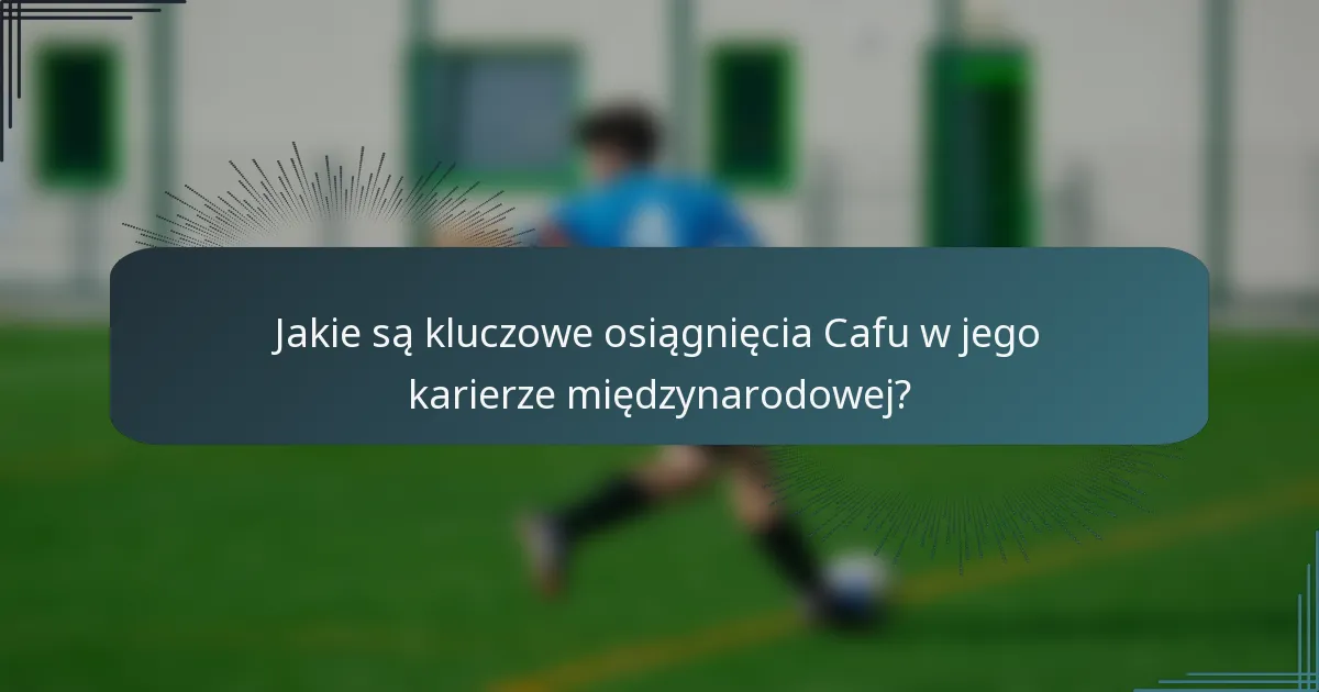 Jakie są kluczowe osiągnięcia Cafu w jego karierze międzynarodowej?