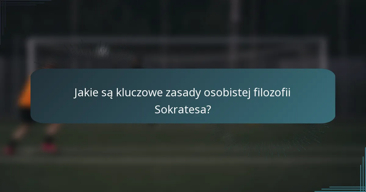 Jakie są kluczowe zasady osobistej filozofii Sokratesa?