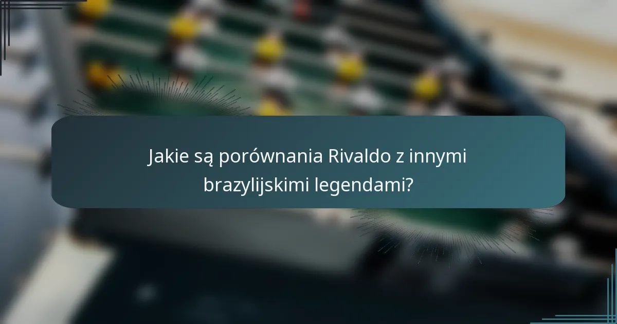 Jakie są porównania Rivaldo z innymi brazylijskimi legendami?