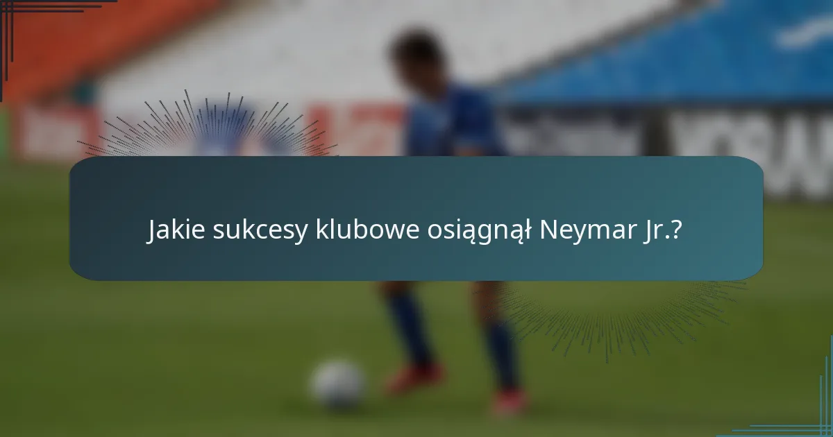 Jakie sukcesy klubowe osiągnął Neymar Jr.?