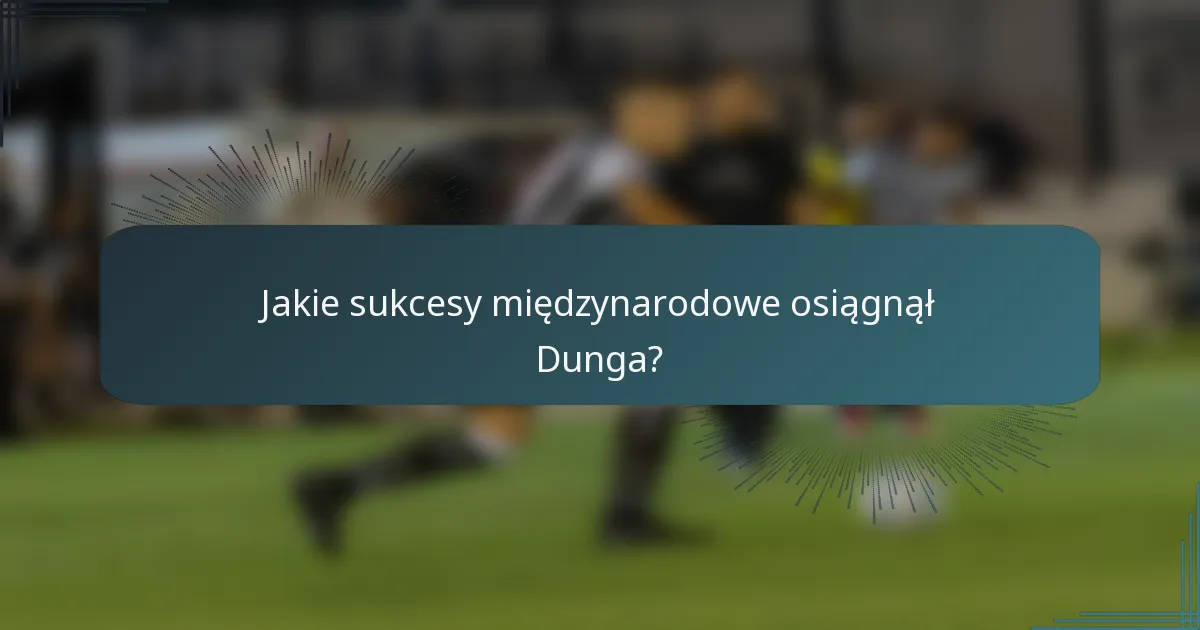 Jakie sukcesy międzynarodowe osiągnął Dunga?