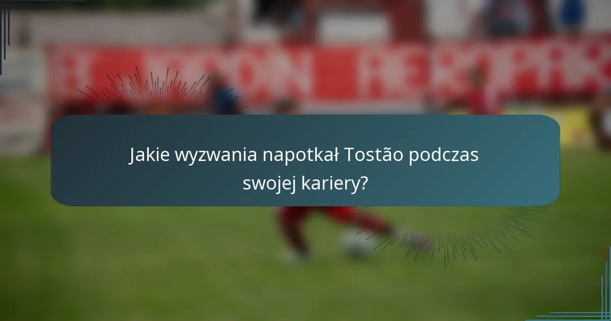 Jakie wyzwania napotkał Tostão podczas swojej kariery?