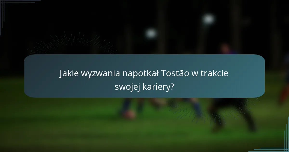 Jakie wyzwania napotkał Tostão w trakcie swojej kariery?