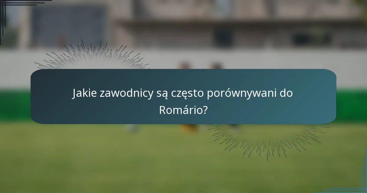 Jakie zawodnicy są często porównywani do Romário?